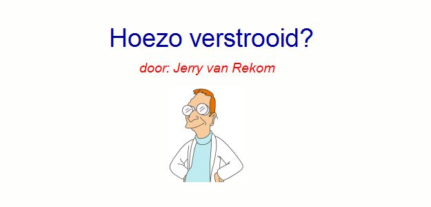 hoezo verstrooid?